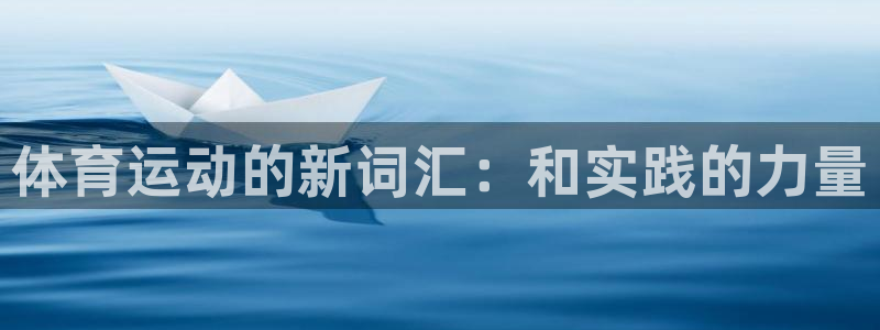 凯发官网下载平台是正规平台吗:体育运动的新词汇:和实践的力量